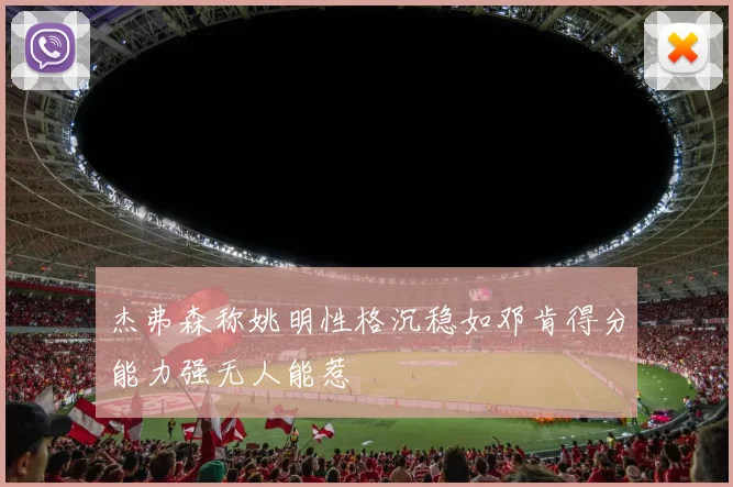 杰弗森称姚明性格沉稳如邓肯得分能力强无人能惹