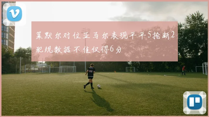 莱默尔对位亚马尔表现平平5抢断2犯规数据不佳仅得6分