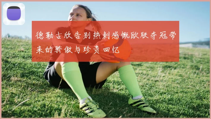 德勒古欣告别热刺感慨欧联夺冠带来的骄傲与珍贵回忆